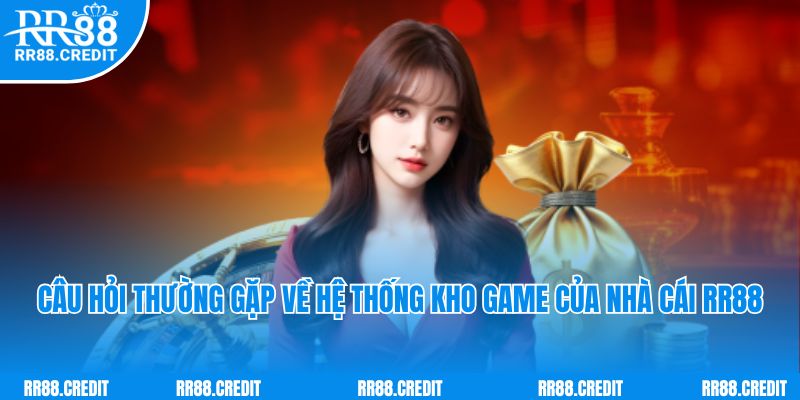 Câu hỏi thường gặp về hệ thống kho game của nhà cái RR88