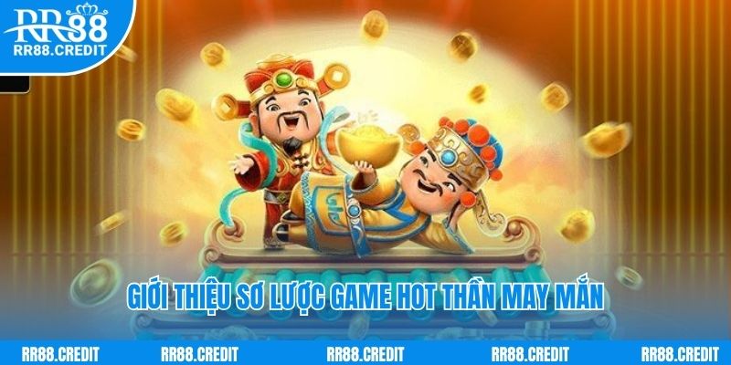 Giới thiệu sơ lược game hot thần may mắn